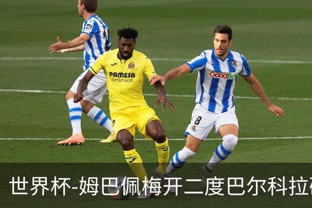 世界杯-姆巴佩梅开二度巴尔科拉破门 法国3-1塞内加尔