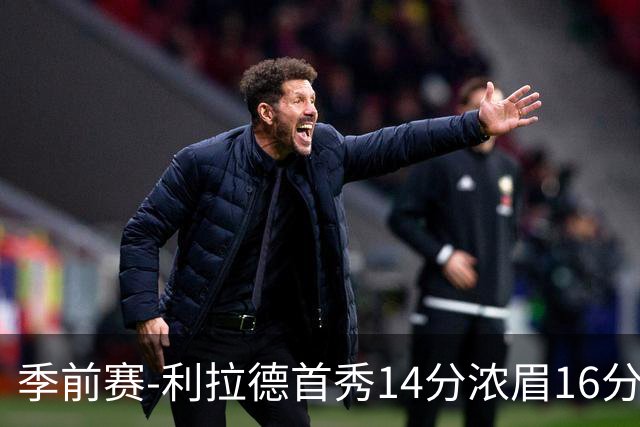 季前赛-利拉德首秀14分浓眉16分 雄鹿力克湖人