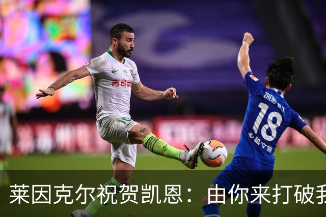 莱因克尔祝贺凯恩：由你来打破我的世界杯进球纪录，我很高兴