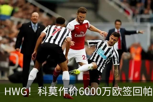 HWG！科莫作价6000万欧签回帕斯 皇马仍保留回购条款